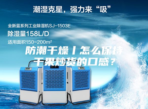 防潮干燥丨怎么保持干果炒貨的口感？