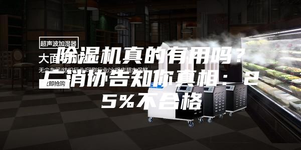 除濕機真的有用嗎？廣消協(xié)告知你真相：25%不合格