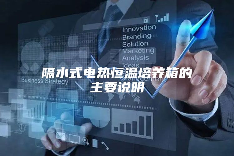 隔水式電熱恒溫培養(yǎng)箱的主要說(shuō)明