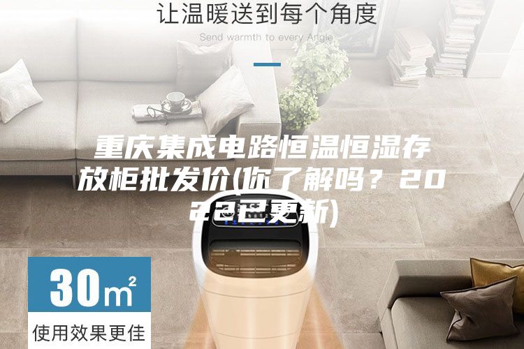 重慶集成電路恒溫恒濕存放柜批發(fā)價(你了解嗎？2022已更新)