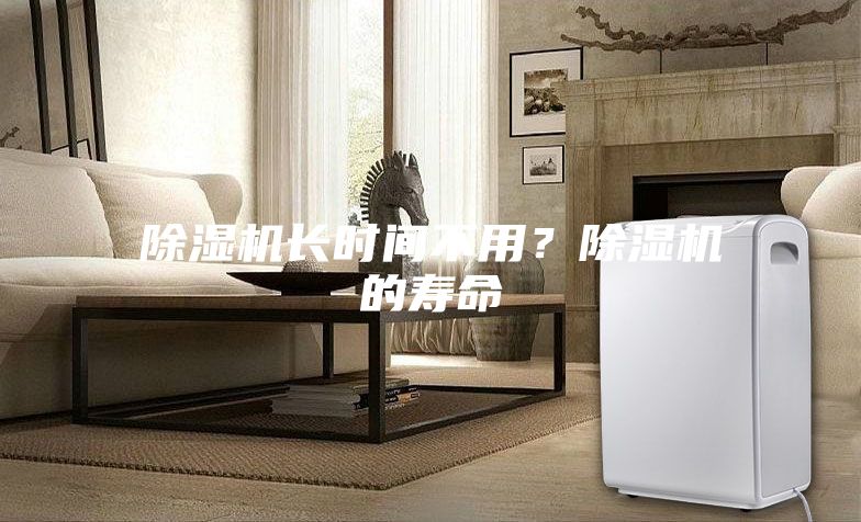 除濕機長時間不用？除濕機的壽命