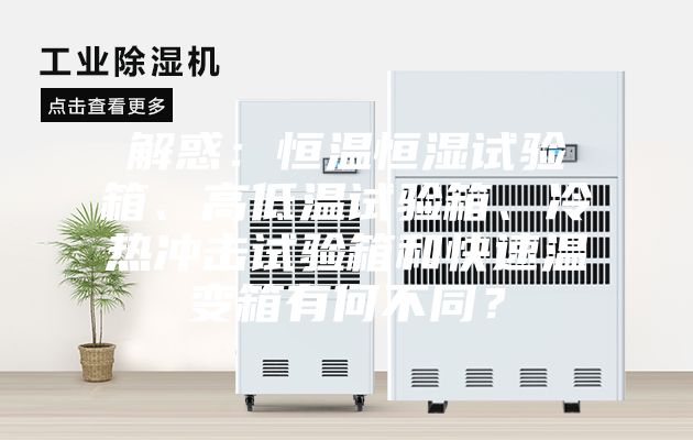 解惑：恒溫恒濕試驗(yàn)箱、高低溫試驗(yàn)箱、冷熱沖擊試驗(yàn)箱和快速溫變箱有何不同？