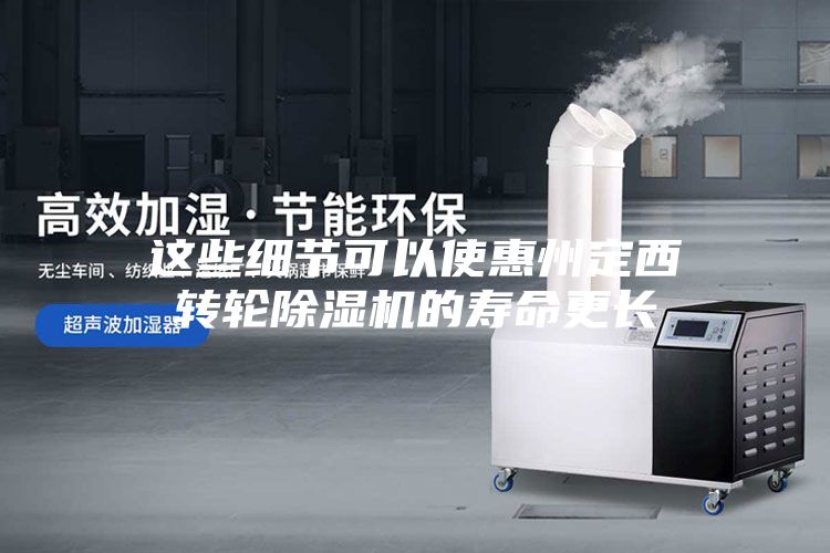 這些細(xì)節(jié)可以使惠州定西轉(zhuǎn)輪除濕機(jī)的壽命更長(zhǎng)
