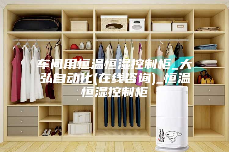 車(chē)間用恒溫恒濕控制柜_大弘自動(dòng)化(在線(xiàn)咨詢(xún))_恒溫恒濕控制柜