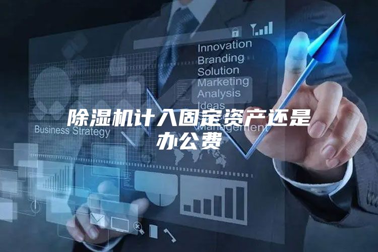 除濕機(jī)計入固定資產(chǎn)還是辦公費(fèi)