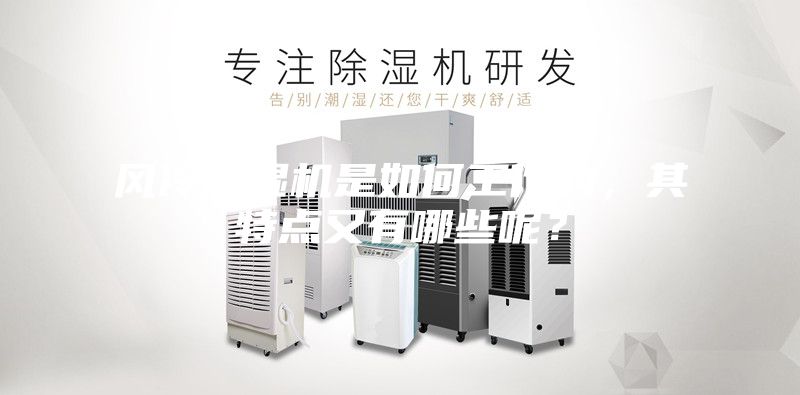 風(fēng)冷除濕機(jī)是如何工作的，其特點又有哪些呢？
