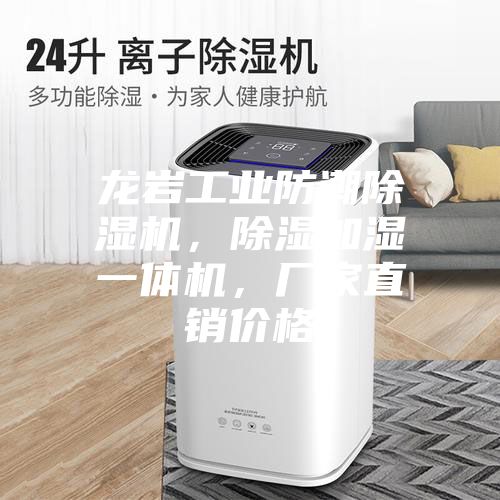 龍巖工業(yè)防潮除濕機，除濕加濕一體機，廠家直銷價格