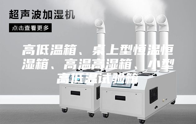 高低溫箱、桌上型恒溫恒濕箱、高溫高濕箱、小型高低溫試驗箱