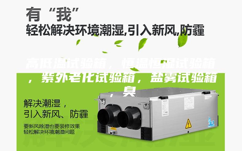 高低溫試驗(yàn)箱，恒溫恒濕試驗(yàn)箱，紫外老化試驗(yàn)箱，鹽霧試驗(yàn)箱，臭