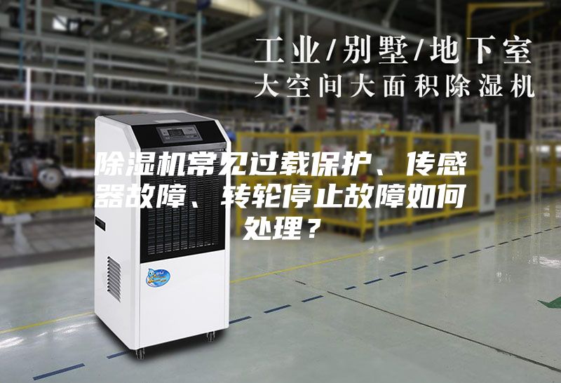 除濕機(jī)常見(jiàn)過(guò)載保護(hù)、傳感器故障、轉(zhuǎn)輪停止故障如何處理？