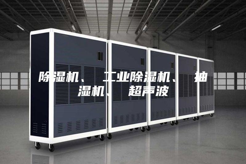 除濕機、 工業(yè)除濕機、 抽濕機、 超聲波