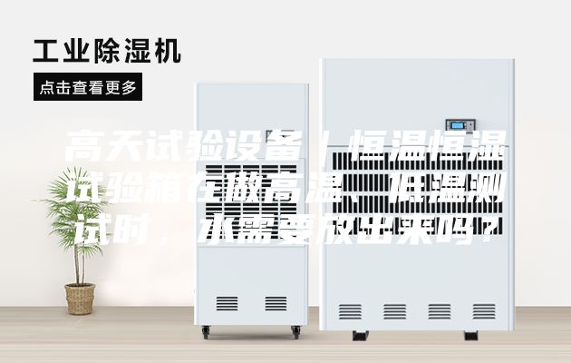 高天試驗設(shè)備｜恒溫恒濕試驗箱在做高溫、低溫測試時，水需要放出來嗎？