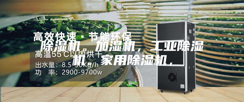 除濕機。加濕機，工業(yè)除濕機。家用除濕機，