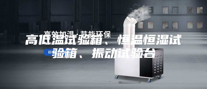 高低溫試驗箱、恒溫恒濕試驗箱、振動試驗臺