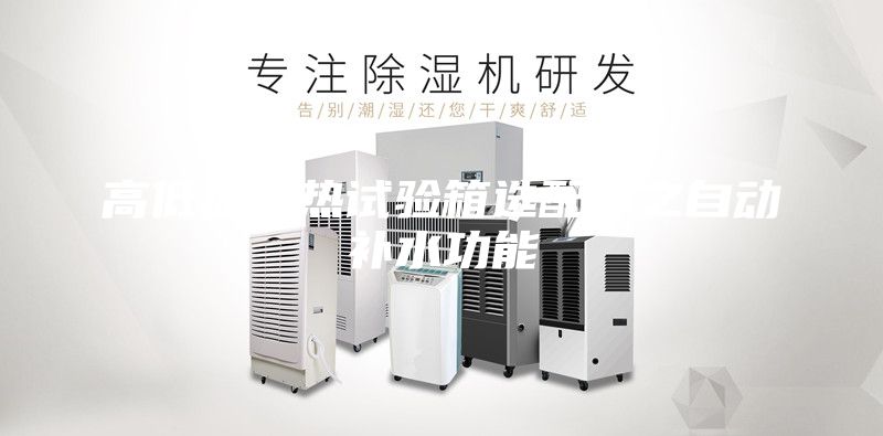 高低溫濕熱試驗(yàn)箱選配件之自動(dòng)補(bǔ)水功能