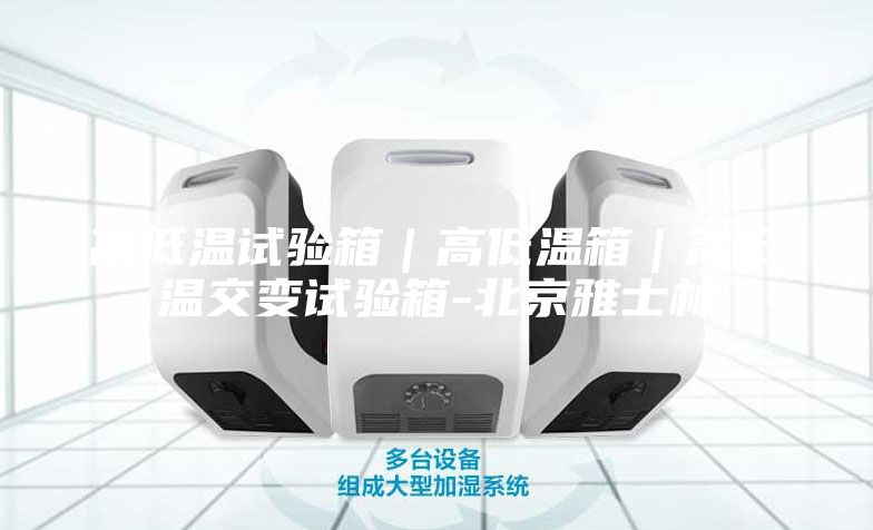 高低溫試驗(yàn)箱｜高低溫箱｜高低溫交變試驗(yàn)箱-北京雅士林