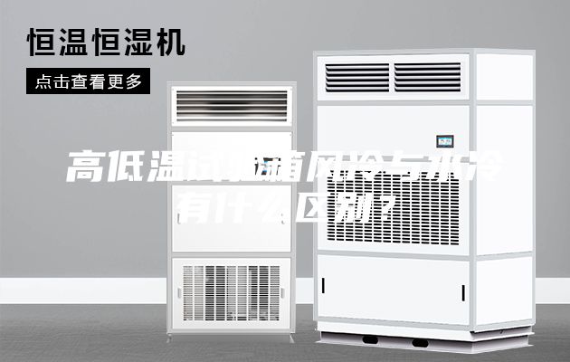 高低溫試驗(yàn)箱風(fēng)冷與水冷有什么區(qū)別？